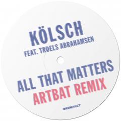 KOLSCH FEAT TROELS ABRAHAMSEN - ALL THAT MATTERS (ARTBAT RMX)